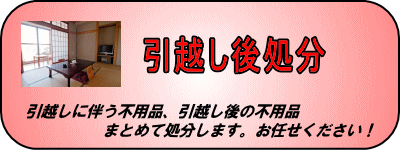 引越し後処分。引越しに伴う不用品、引越し後の不用品を処分します