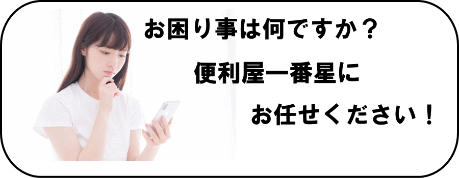 お困り事は何ですか?便利屋一番星へお任せください