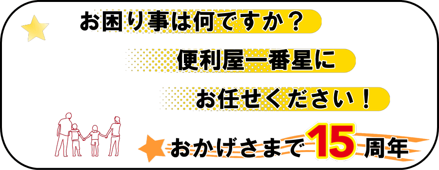 お困り事は何ですか？便利屋一番星へお任せください