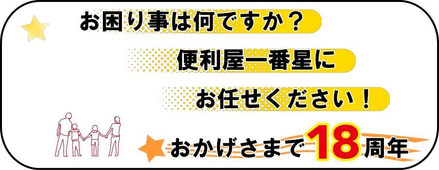 お困り事は何ですか？便利屋一番星へお任せください、おかげさまで18周年