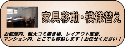 家具移動・模様替え、お部屋内、粗大ゴミ置き場まで、レイアウト変更、マンション内どこでも移動します